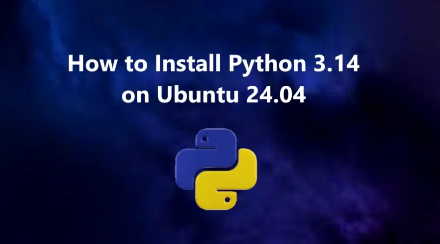 How to Install Python 3.14 on Ubuntu 24.04 Python 3.14 on Ubuntu 24.04